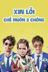 Xin Lỗi, Chế Muốn Hai Chồng - Xin Lỗi, Chế Muốn Hai Chồng (2016)